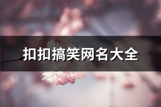 扣扣搞笑网名大全(共141个) 扣扣搞笑网名大全(共141个)