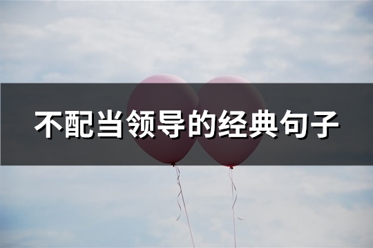 不配当领导的经典句子(共27句)