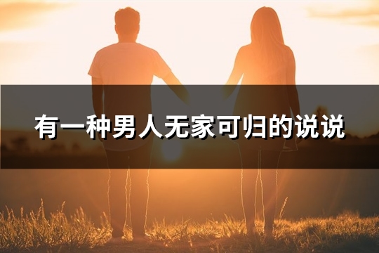 有一种男人无家可归的说说(推荐81句)
