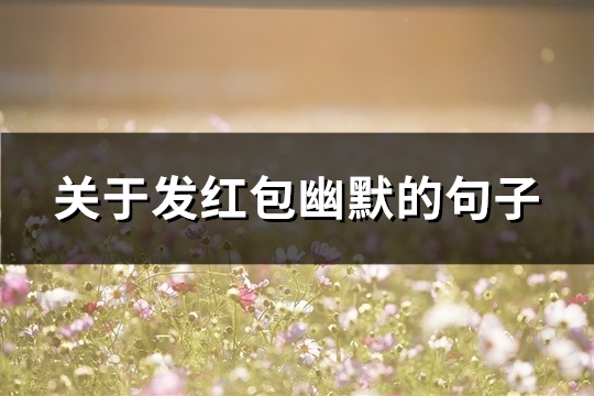 关于发红包幽默的句子(优选109句)