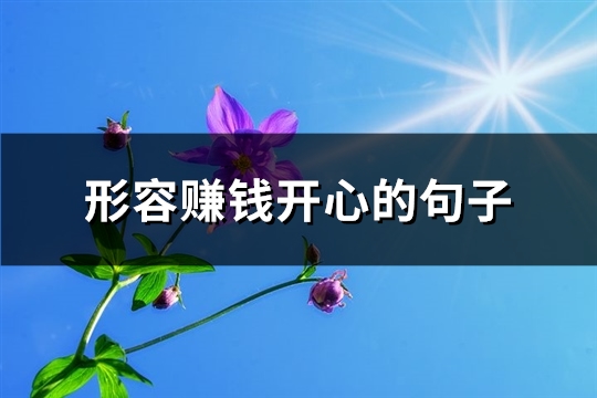 形容赚钱开心的句子(推荐81句)