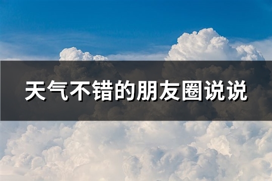 天气不错的朋友圈说说(推荐98句)