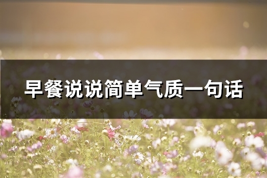 早餐说说简单气质一句话(优选208句) 早餐说说简单气质一句话(优选208句)