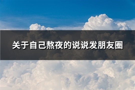 关于自己熬夜的说说发朋友圈(共116句)