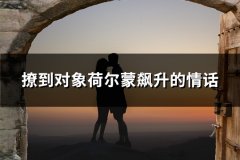 撩到对象荷尔蒙飙升的情话(优选29句)