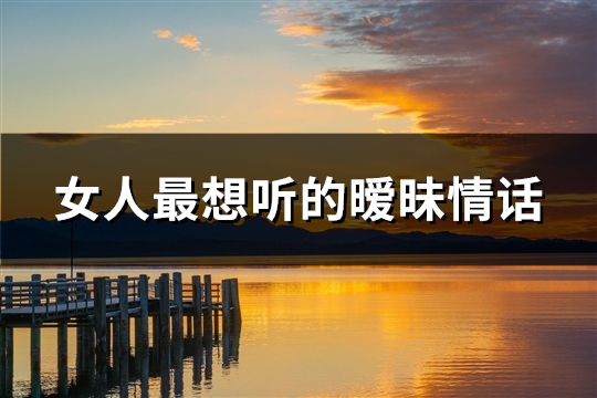 女人最想听的暧昧情话(共31句) 女人最想听的暧昧情话(共31句)