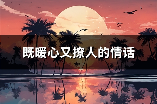 既暖心又撩人的情话(精选35句)
