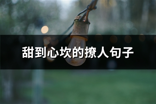 甜到心坎的撩人句子(推荐32句) 甜到心坎的撩人句子(推荐32句)