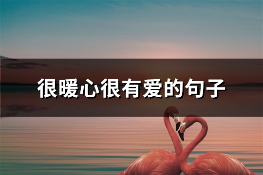 很暖心很有爱的句子(优选37句)
