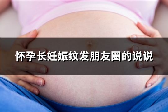 怀孕长妊娠纹发朋友圈的说说