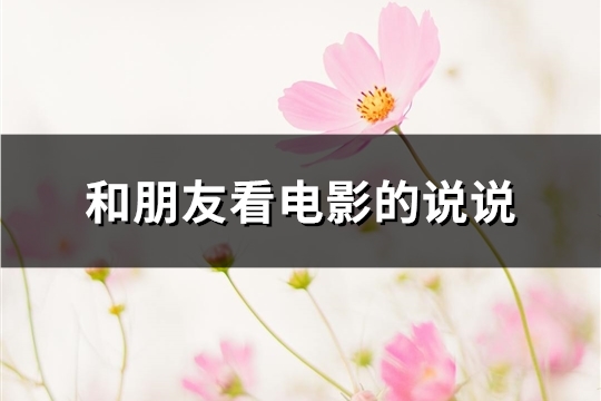 和朋友看电影的说说